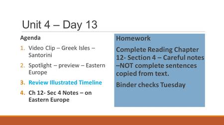 Unit 4 – Day 13 Agenda 1.Video Clip – Greek Isles – Santorini 2.Spotlight – preview – Eastern Europe 3.Review Illustrated Timeline 4.Ch 12- Sec 4 Notes.