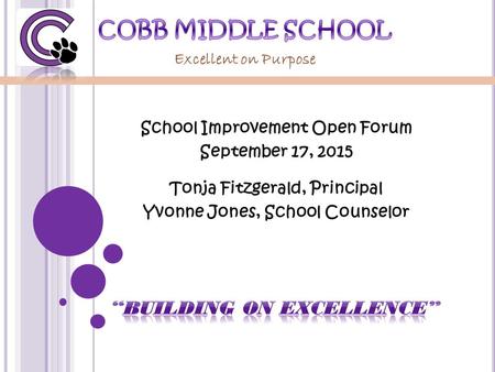 School Improvement Open Forum September 17, 2015 Tonja Fitzgerald, Principal Yvonne Jones, School Counselor Excellent on Purpose.