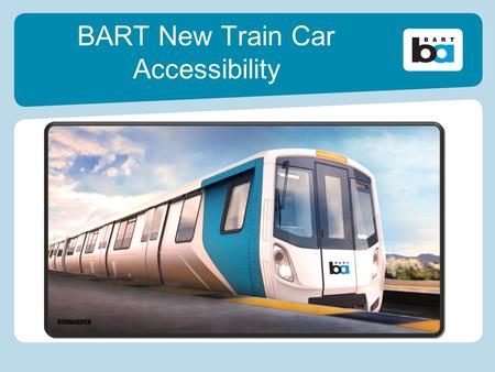 BART New Train Car Accessibility. Overview BART’s new train car (Fleet of the Future) design includes many new features to serve people with disabilities.