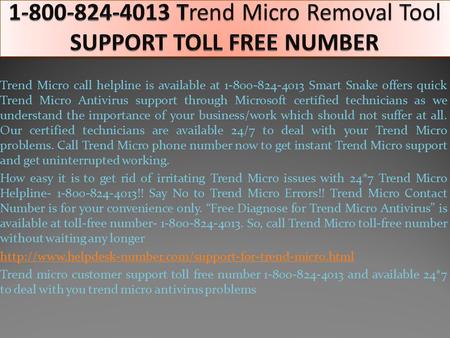 Trend Micro call helpline is available at 1-800-824-4013 Smart Snake offers quick Trend Micro Antivirus support through Microsoft certified technicians.