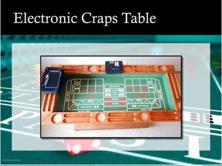 Electronic Craps Table. Objective Design a system to incorporate electronics into the game of craps to track bets and payouts while maintaining the interactive.