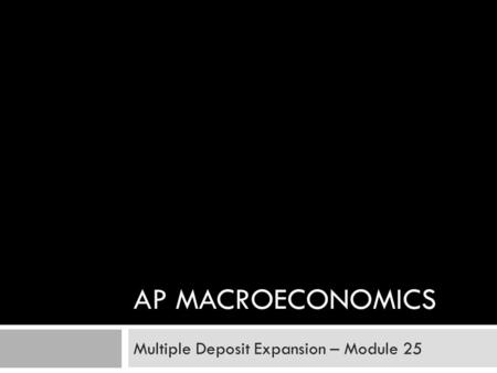 AP MACROECONOMICS Multiple Deposit Expansion – Module 25.