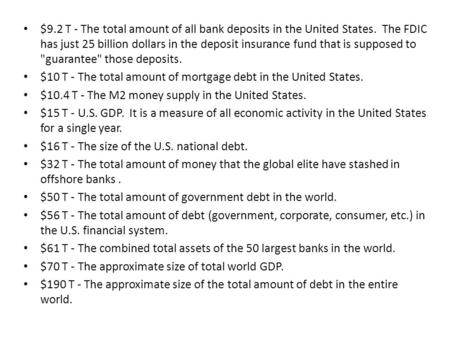 $9.2 T - The total amount of all bank deposits in the United States. The FDIC has just 25 billion dollars in the deposit insurance fund that is supposed.