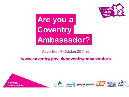 Are you a Coventry Ambassador? Apply from 4 October 2011 at: www.coventry.gov.uk/coventryambassadors.