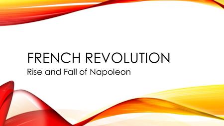 FRENCH REVOLUTION Rise and Fall of Napoleon. WHO IS NAPOLEON? He was born on the island of Corsica in 1769 According to modern standards, Napoleon was.