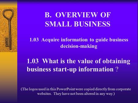 B. OVERVIEW OF SMALL BUSINESS 1.03 Acquire information to guide business decision-making 1.03 What is the value of obtaining business start-up information.