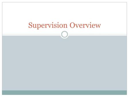 Supervision Overview. Role Change Many people who become supervisors were social workers in the field first and then later took on the role of supervision.