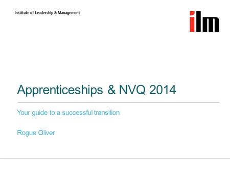 Apprenticeships & NVQ 2014 Your guide to a successful transition Rogue Oliver.