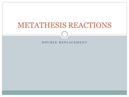 DOUBLE REPLACEMENT METATHESIS REACTIONS. The driving force: All double replacement reactions must have a “driving force” or reason why the reaction will.