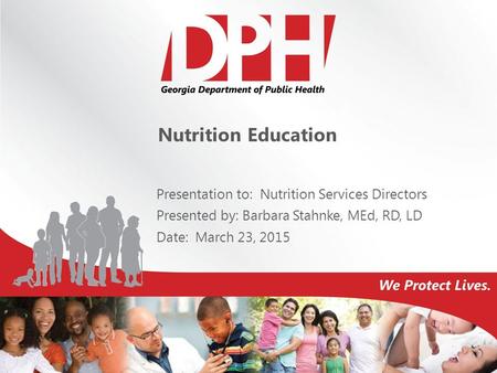 Nutrition Education Presentation to: Nutrition Services Directors Presented by: Barbara Stahnke, MEd, RD, LD Date: March 23, 2015.