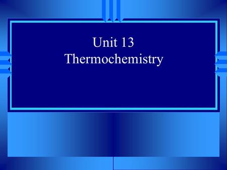 Unit 13 Thermochemistry. Energy u The ability to do work or cause a change u Often measured in joules (J) u Law of Conservation of Energy – energy is.