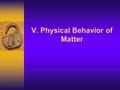 V. Physical Behavior of Matter J Deutsch 2003 2 Matter is classified as a pure substance or as a mixture of substances. (3.1q) SubstancesMixtures ElementsDiatomic.