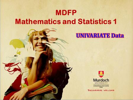 MDFP Mathematics and Statistics 1. Univariate Data – Today’s Class 1.STATISTICS 2.Univariate (One Variable) Data 1.Definition 2.Mean, Median, Mode, Range.