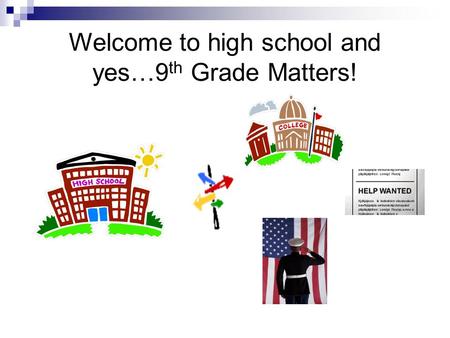 Welcome to high school and yes…9 th Grade Matters!