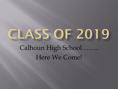 Calhoun High School…….. Here We Come!.  Advisement lesson on the transition process and timeline  Jan. 29 th – Parent meeting at 6:30 p.m. in the Civic.