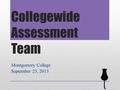 Collegewide Assessment Team Montgomery College September 23, 2013.