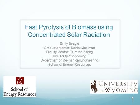 Fast Pyrolysis of Biomass using Concentrated Solar Radiation Emily Beagle Graduate Mentor: Daniel Mosiman Faculty Mentor: Dr. Yuan Zheng University of.