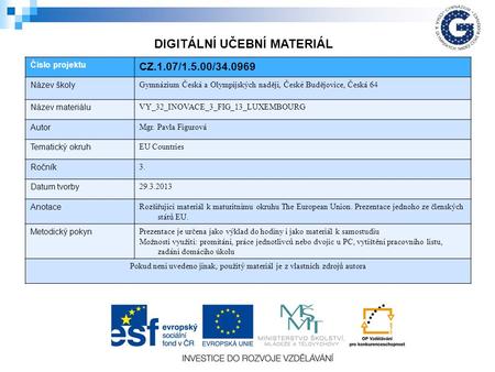 Číslo projektu CZ.1.07/1.5.00/34.0969 Název školy Gymnázium Česká a Olympijských nadějí, České Budějovice, Česká 64 Název materiálu VY_32_INOVACE_3_FIG_13_LUXEMBOURG.