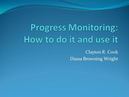 Clayton R. Cook Diana Browning Wright. Purposes of Assessment Screening Who needs help? Diagnosis Why is the problem occurring? Progress Monitoring Is.