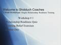 Welcome to Shidduch Coaches 3 Week Workshops - Singles Relationship Readiness Training Workshop # 1 -Relationship Readiness Quiz -Limiting Belief Exercises.