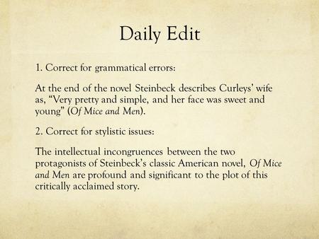 Daily Edit 1. Correct for grammatical errors: At the end of the novel Steinbeck describes Curleys’ wife as, “Very pretty and simple, and her face was sweet.