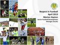 Respect in Football April 2013 Marion Hayton Senior Football Development Manager (Youth)