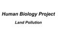 Human Biology Project Land Pollution.