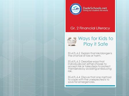 Ways for Kids to Play it Safe SS.4.FL.6.2 Explain that risk/danger is the chance of loss or harm. SS.4.FL.6.3 Describe ways that individuals can either.