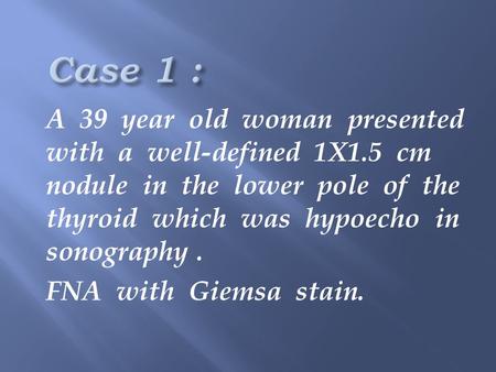 A 39 year old woman presented with a well-defined 1X1.5 cm nodule in the lower pole of the thyroid which was hypoecho in sonography. FNA with Giemsa stain.