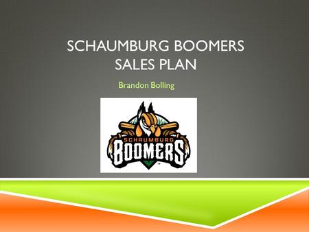 SCHAUMBURG BOOMERS SALES PLAN Brandon Bolling. OVERVIEW  The Schaumburg Boomers are an independent league professional baseball team that play in the.