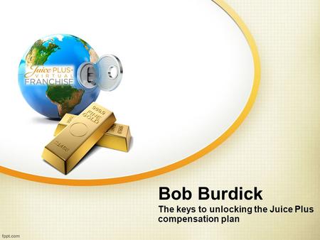 Bob Burdick The keys to unlocking the Juice Plus compensation plan.