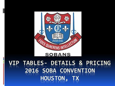 Why Buy VIP Tables?  Tax Deductible  Prime positioning in the SOBA Convention Gala  Premium beverages and food choices  Guaranteed seating: Seating.