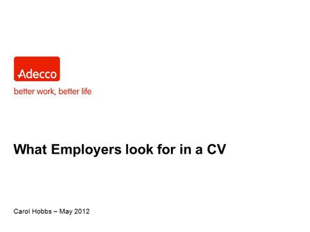 What Employers look for in a CV Carol Hobbs – May 2012.