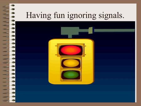 Having fun ignoring signals. Where do you use feedback in your life?