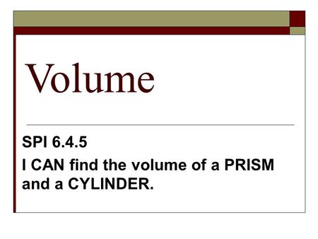 Volume SPI 6.4.5 I CAN find the volume of a PRISM and a CYLINDER.