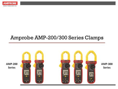 Amprobe AMP-200/300 Series Clamps. Value Proposition Consolidation of Amprobe Clamp Line! – There are too many clamps in the Amprobe portfolio. The new.