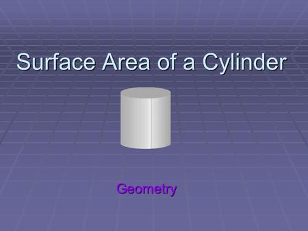 Surface Area of a Cylinder Geometry. Overview Find the area of a circle Find the circumference of a circle Find the area of rectangle Find the surface.