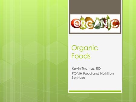 Organic Foods Kevin Thomas, RD POMH Food and Nutrition Services.