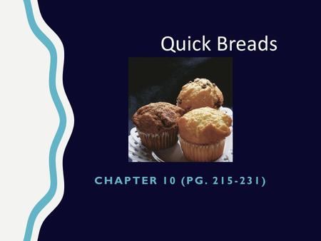 CHAPTER 10 (PG. 215-231) Quick Breads. Quick breads are quick to make. Leavened by chemical leaveners and steam. Little gluten development is required.