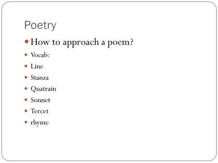 Poetry How to approach a poem? Vocab: Line Stanza Quatrain Sonnet Tercet rhyme.