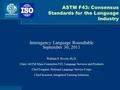 ASTM F43: Consensus Standards for the Language Industry Interagency Language Roundtable September 30, 2011 William P. Rivers, Ph.D. Chair, ASTM Main Committee.