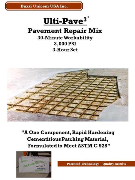 Patented Technology – Quality Results Ulti-Pave 3 Pavement Repair Mix 30-Minute Workability 3,000 PSI 3-Hour Set ® “A One Component, Rapid Hardening Cementitious.