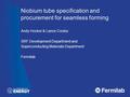 Niobium tube specification and procurement for seamless forming Andy Hocker & Lance Cooley SRF Development Department and Superconducting Materials Department.