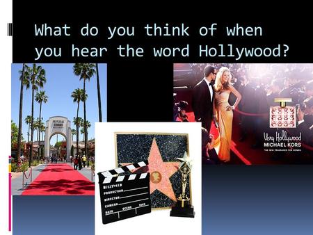 What do you think of when you hear the word Hollywood?