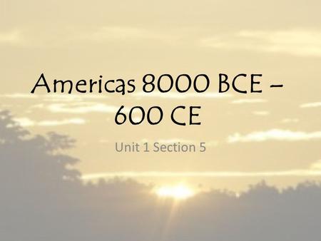 Americas 8000 BCE – 600 CE Unit 1 Section 5. The Western Hemisphere Human beings had migrated to the Western Hemisphere from Asia by 13,000 BCE and would.