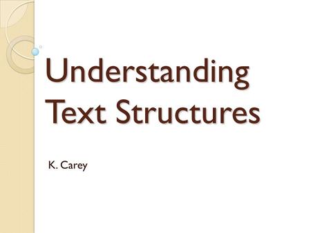 Understanding Text Structures K. Carey. The purpose of Informational Text is to share knowledge about a particular subject. Most Informational Texts tell.