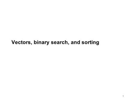 1 Vectors, binary search, and sorting. 2 We know about lists O(n) time to get the n-th item. Consecutive cons cell are not necessarily consecutive in.