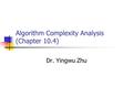 Algorithm Complexity Analysis (Chapter 10.4) Dr. Yingwu Zhu.