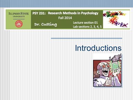 Introductions. Why take research methods? “Because it is required” Other good reasons: Psychology is a science You may need to conduct a study Reading.