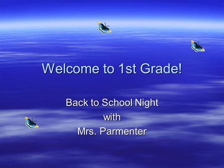 Welcome to 1st Grade! Back to School Night with Mrs. Parmenter.